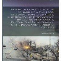 Robert Owen Report to the County of Lanark of a Plan for Relieving Public