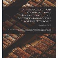 Jonathan Swift A Proposal for Correcting, Improving & Ascertaining the English