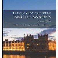 Thomas Miller History of the Anglo-Saxons: From the Earliest Period to the