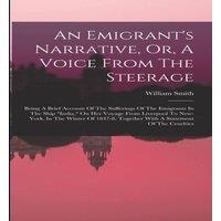 William Smith An Emigrant's Narrative, Or, A Voice From The Steerage: Being A