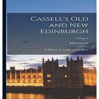 James Grant Cassell's Old & new Edinburgh: Its History, Its People, & Its