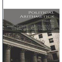 William Petty Political Arithmetick: Or A Discourse Concerning the Value of