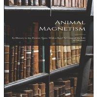 Anonymous Animal Magnetism: Its History to the Present Time. With a Brief