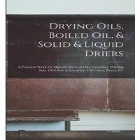 Anonymous Drying Oils, Boiled Oil, Solid Liquid Driers: A Practical Work for