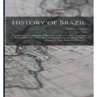 Andrew Grant History of Brazil: Comprising a Geographical Account of That