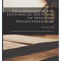 Joseph Smith Old Redstone, or, Historical Sketches of Western Presbyterianism:
