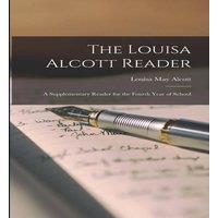 Louisa May Alcott The Louisa Alcott Reader: A Supplementary Reader for the Fourth