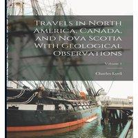 Charles Lyell Travels in North America, Canada, & Nova Scotia With Geological