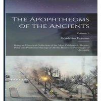 Desiderius Erasmus The Apophthegms of the Ancients: Being an Historical Collection of in White