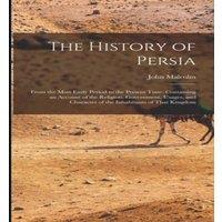 John Malcolm The History of Persia: From the Most Early Period to the Present