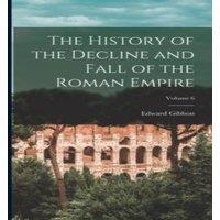 Edward Gibbon The History of the Decline & Fall of the Roman Empire; Volume 6