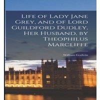 William Godwin Life of Lady Jane Grey, & of Lord Guildford Dudley, Her Husband