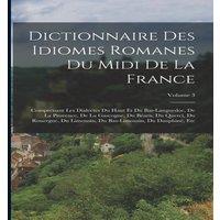 Anonymous Dictionnaire Des Idiomes Romanes Du Midi De La France: Comprenant