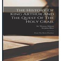 Sir Thomas Malory The History Of King Arthur & The Quest Of The Holy Grail: (from