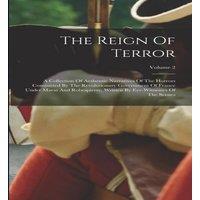 Anonymous The Reign Of Terror: A Collection Of Authentic Narratives Of The in White