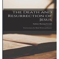 Sabine Baring-Gould The Death & Resurrection of Jesus: Ten Lectures for Holy Week