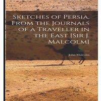 John Malcolm Sketches of Persia, From the Journals of a Traveller in the East