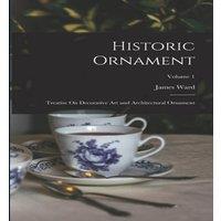 James Ward Historic Ornament: Treatise On Decorative Art & Architectural