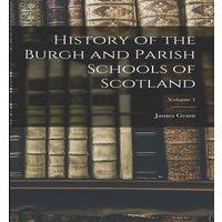 James Grant History of the Burgh & Parish Schools of Scotland; Volume 1