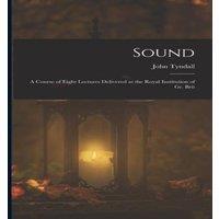 John Tyndall Sound: A Course of Eight Lectures Delivered at the Royal