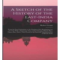 Robert Grant A Sketch of the History of the East-India Company: From Its First