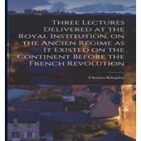 Charles Kingsley Three Lectures Delivered at the Royal Institution, on the Ancien