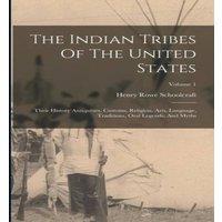 Henry Rowe Schoolcraft The Indian Tribes Of The United States: Their History Antiquities