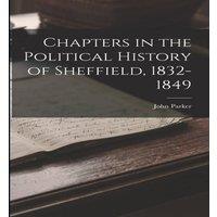 John Parker Chapters in the Political History of Sheffield, 1832-1849 in White