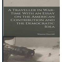 Winston Churchill A Traveller in War-time With an Essay on the American Contribution