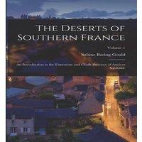 Sabine Baring-Gould The Deserts of Southern France: An Introduction to the Limestone
