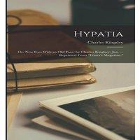 Charles Kingsley Hypatia: Or, New Foes With an Old Face. by Charles Kinglsey, Jun