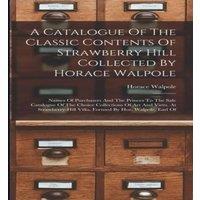 Horace Walpole A Catalogue Of The Classic Contents Of Strawberry Hill Collected