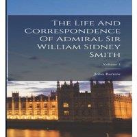 John Barrow The Life & Correspondence Of Admiral Sir William Sidney Smith;