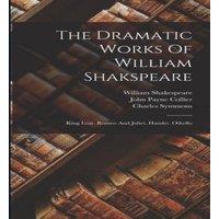 William Shakespeare The Dramatic Works Of William Shakspeare: King Lear. Romeo And