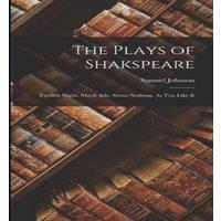 Samuel Johnson The Plays of Shakspeare: Twelfth Night. Much Ado About Nothing. As