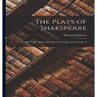 Samuel Johnson The Plays of Shakspeare: Twelfth Night. Much Ado About Nothing. As in White