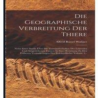 Alfred Russel Wallace Die Geographische Verbreitung Der Thiere: Nebst Einer Studie Uber