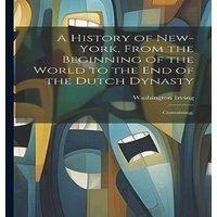 Washington Irving A History of New-York, From the Beginning of the World to the end