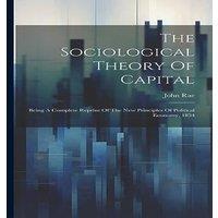 John Rae The Sociological Theory Of Capital: Being A Complete Reprint Of