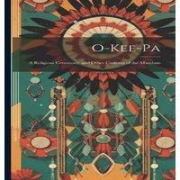 Anonymous O-Kee-pa: A Religious Ceremony; & Other Customs of the Mandans