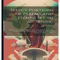 Jane Clarke Select Portions of Psalms & Hymns Set to Music : With the