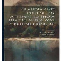John Williams Claudia & Pudens, an Attempt to Show That Claudia Was a British