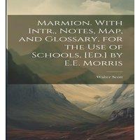 Walter Scott Marmion. With Intr., Notes, Map, & Glossary, for the Use of