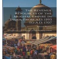 Edward Thomas The Revenue Resources of the Mughal Empire in India, From A.D