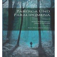 Arthur Schopenhauer Parerga Und Paralipomena: Kleine Philosophische Schriften; Volume