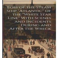 Anonymous Loss of the Steam Ship Atlantic of the White Star Line With