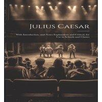Anonymous Julius Caesar: With Introduction, & Notes Explanatory and