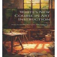 Anonymous White's New Course in Art Instruction: Outline for 6Th-8Th Year