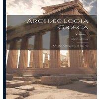 John Potter Archaeologia Graeca: Or, the Antiquities of Greece; Volume 2