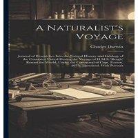 Charles Darwin A Naturalist's Voyage: Journal of Researches Into the Natural